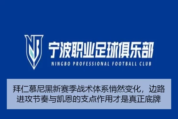 拜仁慕尼黑新赛季战术体系悄然变化，边路进攻节奏与凯恩的支点作用才是真正底牌